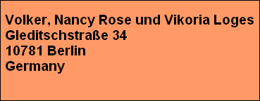 Volker, Nancy Rose und Vikoria Loges
Gleditschstrae 34
10781 Berlin 
Germany